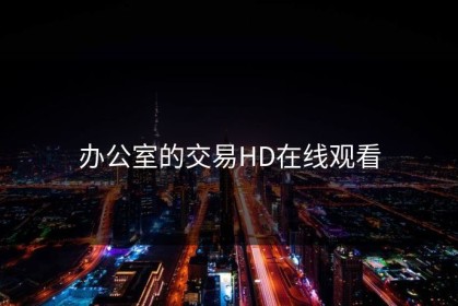 办公室的交易HD在线观看