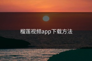 榴莲视频app下载方法