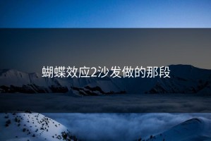 蝴蝶效应2沙发做的那段