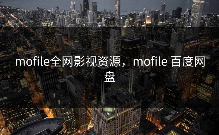mofile全网影视资源，mofile 百度网盘