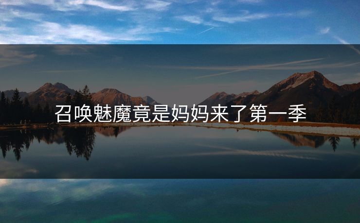 召唤魅魔竟是妈妈来了第一季